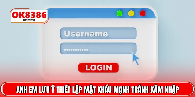 Anh em lưu ý thiết lập mật khẩu mạnh tránh xâm nhập