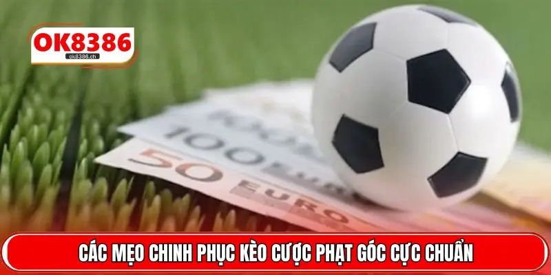 Các mẹo chinh phục kèo cược phạt góc cực chuẩn