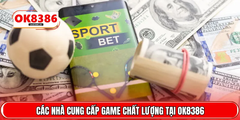 Các nhà cung cấp game chất lượng tại OK8386