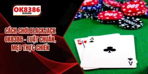 Cách Chơi Blackjack OK8386 - Luật Chuẩn, Mẹo Thực Chiến