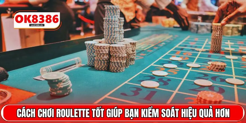 Cách chơi Roulette tốt giúp bạn kiểm soát hiệu quả hơn