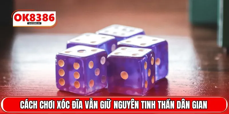 Cách chơi xóc đĩa vẫn giữ nguyên tinh thần dân gian 