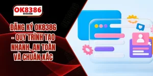 Đăng Ký OK8386 – Quy Trình Tạo Nhanh, An Toàn Và Chuẩn Xác