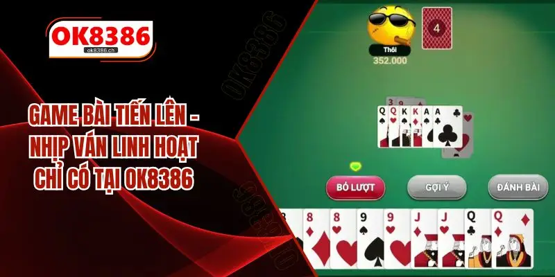 Game Bài Tiến Lên – Nhịp Ván Linh Hoạt Chỉ Có Tại OK8386
