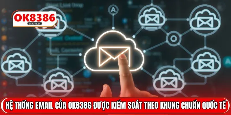Hệ thống email của OK8386 được kiểm soát theo khung chuẩn quốc tế