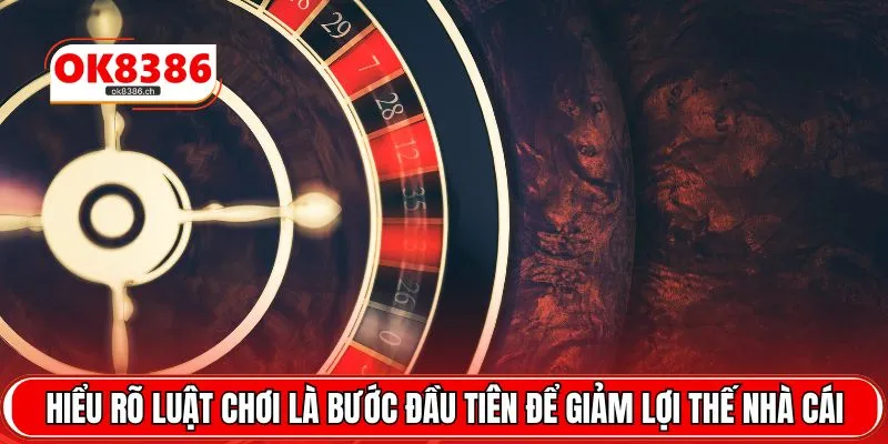 Hiểu rõ luật chơi là bước đầu tiên để giảm lợi thế nhà cái