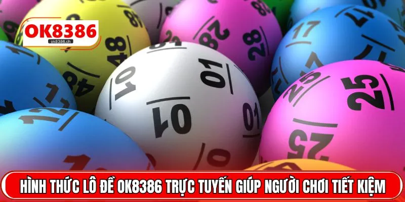 Hình thức lô đề OK8386 trực tuyến giúp người chơi tiết kiệm