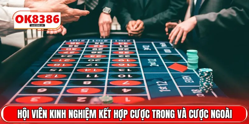 Hội viên kinh nghiệm kết hợp cược trong và cược ngoài
