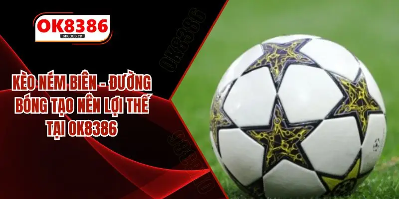 Kèo Ném Biên – Đường Bóng Tạo Nên Lợi Thế Tại OK8386