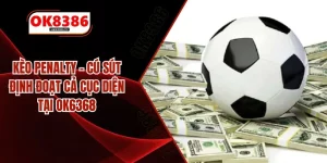 Kèo Penalty – Cú Sút Định Đoạt Cả Cục Diện Tại OK6368