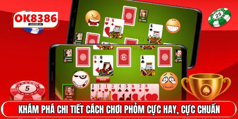 Khám phá chi tiết cách chơi Phỏm cực hay, cực chuẩn