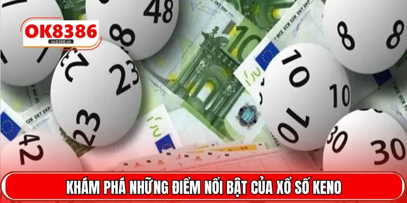 Khám phá những điểm nổi bật của xổ số Keno
