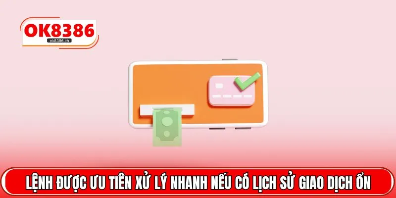 Lệnh được ưu tiên xử lý nhanh nếu có lịch sử giao dịch ổn