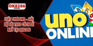 Luật Chơi Uno – Giải Bộ Bài Theo Cách Dễ Nhớ Tại OK8386