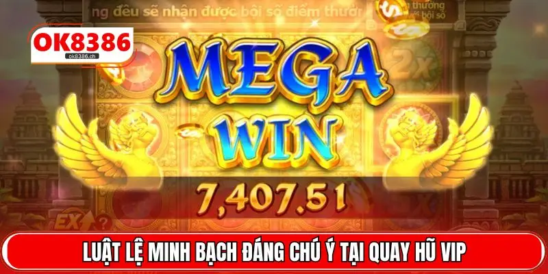 Luật lệ minh bạch đáng chú ý tại quay hũ VIP