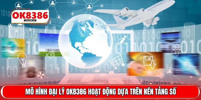 Mô hình đại lý OK8386 hoạt động dựa trên nền tảng số