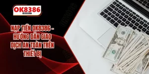 Nạp Tiền OK8386 – Hướng Dẫn Giao Dịch An Toàn Trên Thiết Bị