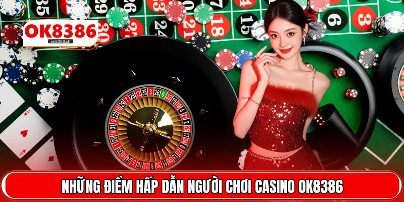 Những điểm hấp dẫn người chơi casino OK8386