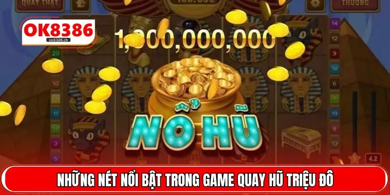 Những nét nổi bật trong game quay hũ Triệu Đô