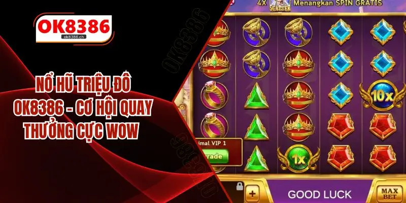 Nổ Hũ Triệu Đô OK8386 – Cơ Hội Quay Thưởng Cực Wow