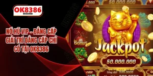 Nổ Hũ VIP – Đẳng Cấp Giải Trí Đẳng Cấp Chỉ Có Tại OK8386
