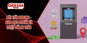Rút Tiền OK8386 – Giao Dịch Chuẩn Và Tuyệt Đối An Toàn