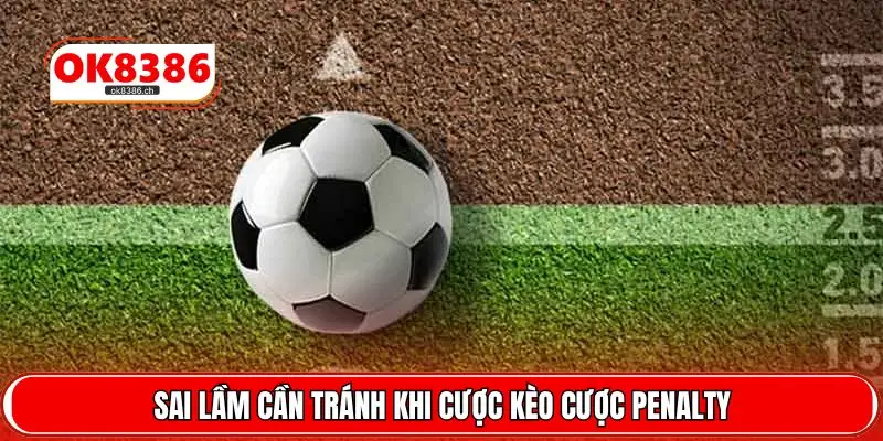 Sai lầm cần tránh khi cược kèo cược Penalty