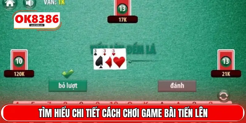 Tìm hiểu chi tiết cách chơi game bài Tiến Lên