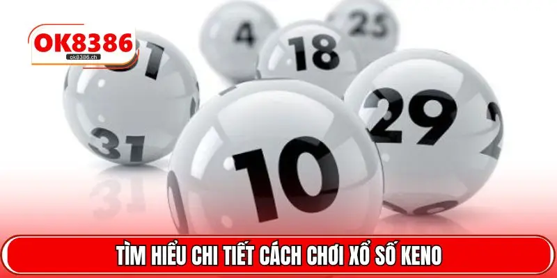 Tìm hiểu chi tiết cách chơi xổ số keno