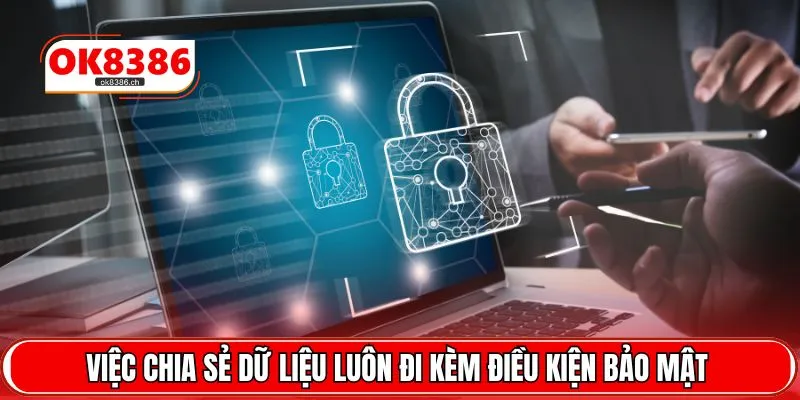 Việc chia sẻ dữ liệu luôn đi kèm điều kiện bảo mật 