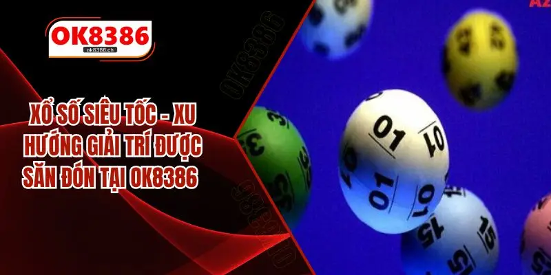 Xổ Số Siêu Tốc – Xu Hướng Giải Trí Được Săn Đón Tại OK8386